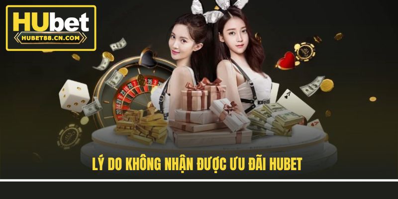 Lý do không nhận được ưu đãi Hubet