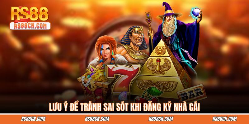 Lưu ý để tránh sai sót khi đăng ký nhà cái